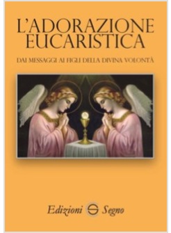 L' ADORAZIONE EUCARISTICA DAI MESSAGGI AI FIGLI DELLA DIVINA VOLONTA'