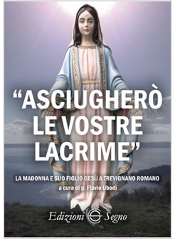 ASCIUGHERO' LE VOSTRE LACRIME LA MADONNA E SUO FIGLIO GESU' A TREVIGNANO ROMA