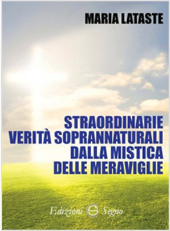 STRAORDINARIE VERITA' SOPRANNATURALI DALLA MISTICA DELLE MERAVIGLIE