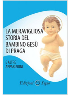 LA MERAVIGLIOSA STORIA DEL BAMBINO GESU' DI PRAGA E ALTRE APPARIZIONI