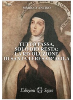 TUTTO PASSA, SOLO DIO RESTA:LA RIVOLUZIONE DI SANTA TERESA D'AVILA