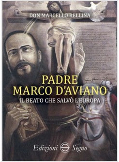 PADRE MARCO D'AVIANO IL BEATO CHE SALVO' L'EUROPA