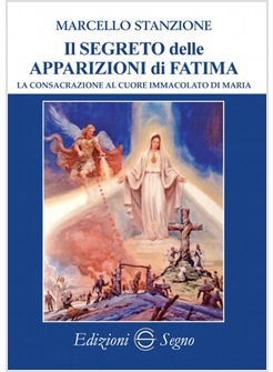 IL SEGRETO DELLE APPARIZIONI DI FATIMA. LA CONSACRAZIONE AL CUORE IMMACOLATO