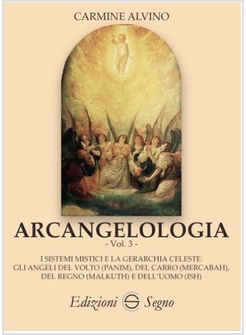 ARCANGELOLOGIA. VOL. 3: I SISTEMI MISTICI E LA GERARCHIA CELESTE: GLI ANGELI