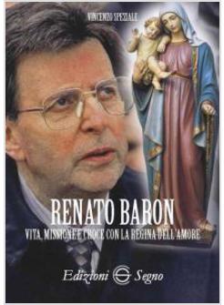 RENATO BARON. VITA, MISSIONE E CROCE CON LA REGINA DELL'AMORE
