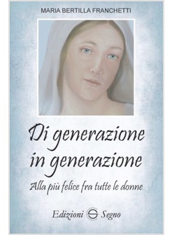 DI GENERAZIONE IN GENERAZIONE ALLA PIU' FELICE FRA TUTTE LE DONNE