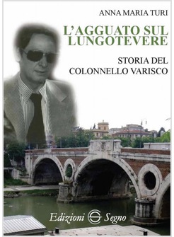 L'AGGUATO SUL LUNGOTEVERE. STORIA DEL COLONNELLO VARISCO