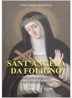 SANT'ANGELA DA FOLIGNO DAL PECCATO ALLA GRAZIA VITA VISIONI E RIVELAZIONI