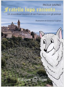 FRATELLO LUPO RACCONTA GLI STRAORDINARI INCONTRI DI S. FRANCESCO CON GLI ANIMALI