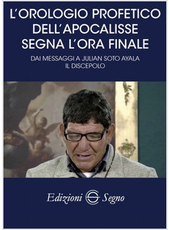L'OROLOGIO PROFETICO DELL'APOCALISSE SEGNA L'ORA FINALE