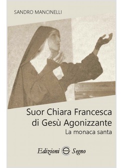 SUOR CHIARA FRANCESCA DI GESU' AGONIZZANTE. LA MONACA SANTA