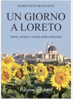 UN GIORNO A LORETO STORIE MISTERI E RICETTE DELLA TRADIZIONE 