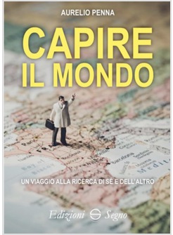 CAPIRE IL MONDO UN VIAGGIO ALLA RICERCA DI SE' E DELL'ALTRO