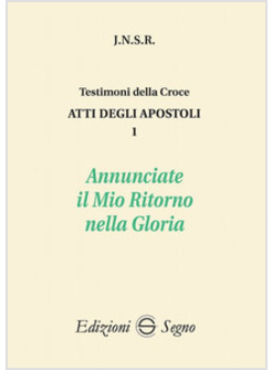 ATTI DEGLI APOSTOLI. VOL. 1: ANNUNCIATE IL MIO RITORNO NELLA GLORIA