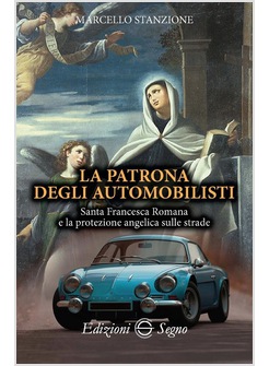 LA PATRONA DEGLI AUTOMOBILISTI. SANTA FRANCESCA ROMANA E LA PROTEZIONE ANGELICA