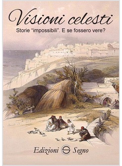 VISIONI CELESTI. STORIE IMPOSSIBILI. E SE FOSSERO VERE?