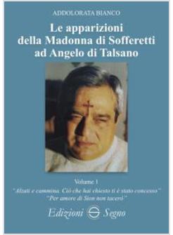 LE APPARIZIONI DELLA MADONNA DI SOFFERETTI AD ANGELO DI TALSANO VOL. 1