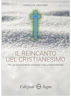 IL REINCANTO DEL CRISTIANESIMO PER UN RINASCIMENTO CRISTIANO