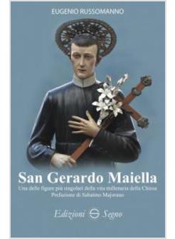 SAN GERARDO MAIELLA. UNA DELLE FIGURE PIU' SINGOLARI NELLA VITA MILLENARIA