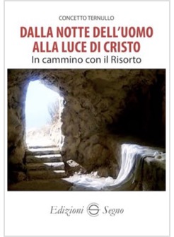 DALLA NOTTE DELL'UOMO ALLA LUCE DI CRISTO IN CAMMINO CON IL RISORTO