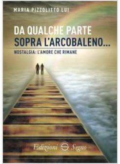 DA QUALCHE PARTE SOPRA L'ARCOBALENO... NOSTALGIA: L'AMORE CHE RIMANE