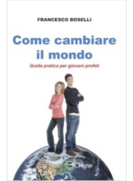 COME CAMBIARE IL MONDO  GUIDA PRATICA PER GIOVANI PROFETI