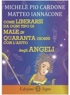 COME LIBERARSI DA OGNI TIPO DI MALE IN QUARANTA GIORNI CON L'AIUTO DEGLI ANGELI