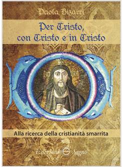 PER CRISTO, CON CRISTO E IN CRISTO. ALLA RICERCA DELLA CRISTIANITA' SMARRITA