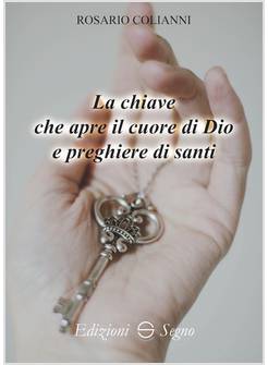 CHIAVE CHE APRE IL CUORE DI DIO E PREGHIERE DI SANTI (LA)