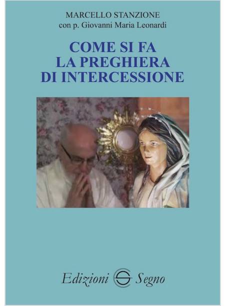 COME SI FA LA PREGHIERA DI INTERCESSIONE. CON PADRE GIOVANNI MARIA LEONARDI