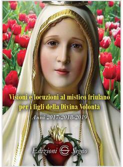 VISIONI E LOCUZIONI AL MISTICO FRIULANO PER I FIGLI DELLA DIVINA VOLONTA'