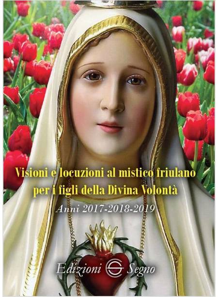 VISIONI E LOCUZIONI AL MISTICO FRIULANO PER I FIGLI DELLA DIVINA VOLONTA'