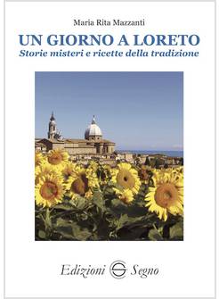 UN GIORNO A LORETO STORIE MISTERI E RICETTE DELLA TRADIZIONE