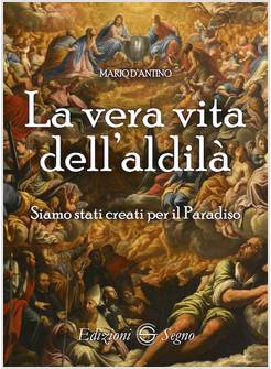 VERA VITA DELL'ALDILA'. SIAMO STATI CREATI PER IL PARADISO (LA)