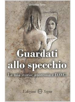 GUARDATI ALLO SPECCHIO. LA MIA STORIA: ANORESSIA E D.O.C.