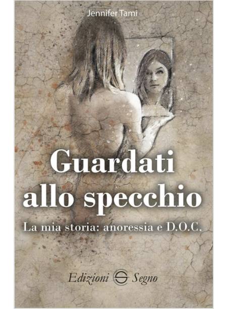 GUARDATI ALLO SPECCHIO. LA MIA STORIA: ANORESSIA E D.O.C.