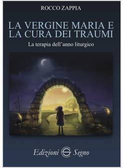 LA VERGINE MARIA E LA CURA DEI TRAUMI. LA TERAPIA DELL'ANNO LITURGICO