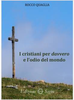 I CRISTIANI PER DAVVERO E L'ODIO DEL MONDO