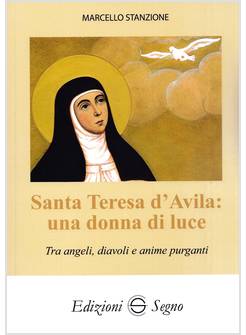 SANTA TERESA D'AVILA UNA DONNA DI LUCE TRA ANGELI, DIAVOLI E ANIME PURGANTI