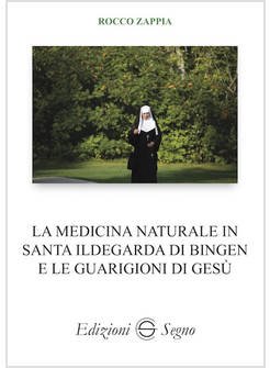 LA MEDICINA NATURALE IN SANTA ILDEGARDA DI BINGEN E LE GUARIGIONI DI GESU