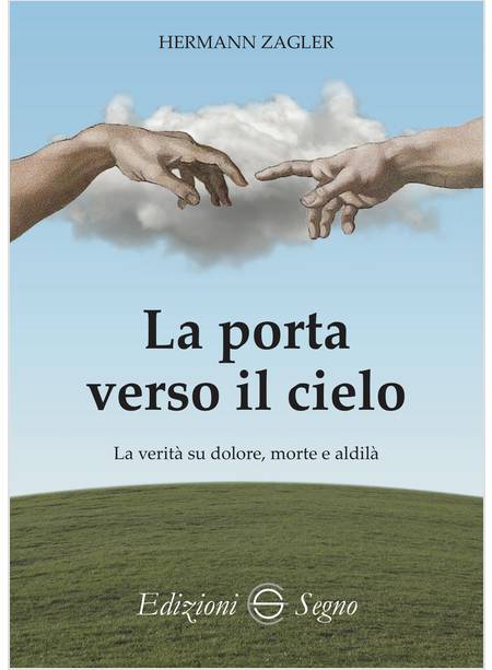 LA PORTA VERSO IL CIELO LA VERITA' SU DOLORE, MORTE E ALDILA' 