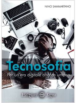 TECNOSOFIA PER UN'ERA DIGITALE ANCORA UMANA