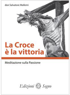 LA CROCE E' LA VITTORIA MEDITAZIONE SULLA PASSIONE 
