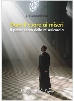 DARE IL CUORE AI MISERI IL PRETE: SERVO DELLA MISERICORDIA
