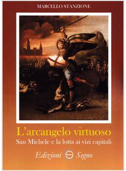 L'ARCANGELO VIRTUOSO SAN MICHELE E LA LOTTA AI VIZI CAPITALI 