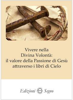VIVERE NELLA DIVINA VOLONTA': IL VALORE DELLA PASSIONE DI GESU'