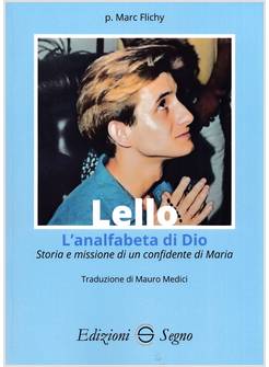 LELLO L'ANALFABETA DI DIO STORIA E MISSIONE DI UN CONFIDENTE DI MARIA