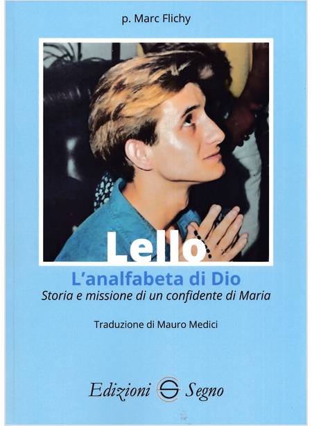 LELLO L'ANALFABETA DI DIO STORIA E MISSIONE DI UN CONFIDENTE DI MARIA