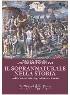 IL SOPRANNATURALE NELLA STORIA DALL'ERA DEI MARTIRI AI PAPI DEL NUOVO MILLENNIO