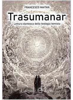 TRASUMANAR LETTURA DANTESCA DELLA TEOLOGIA TOMISTA